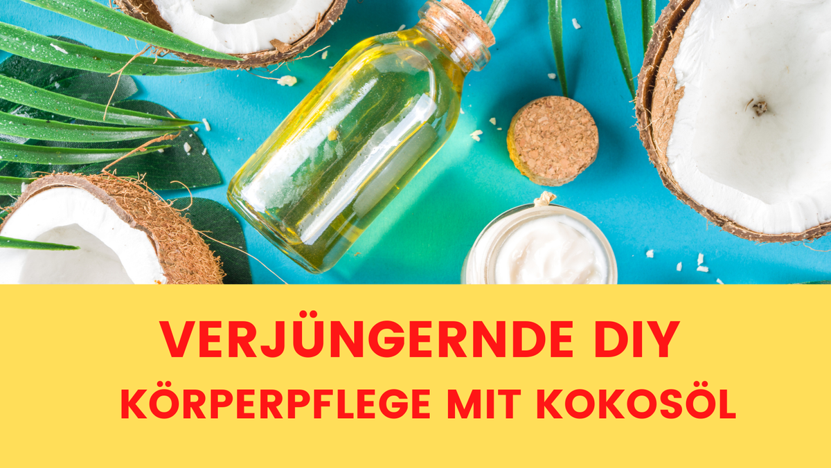 Verjüngernde Körperpflege mit Kokosöl – einfache Rezepte zum Selbermachen :)