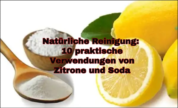 Natürliche Reinigung: 10 praktische Verwendungen von Zitrone und Soda